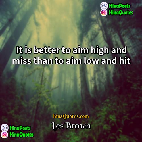 Les Brown Quotes | It is better to aim high and